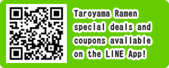 Taroyama Ramen special deals and coupons available on the LINE App!